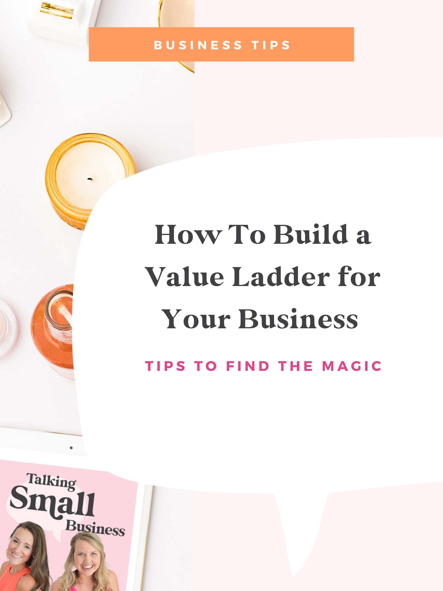 How to practically build a value ladder for your business to increase sales and connect your offers: a candid talk on Talking Small Business